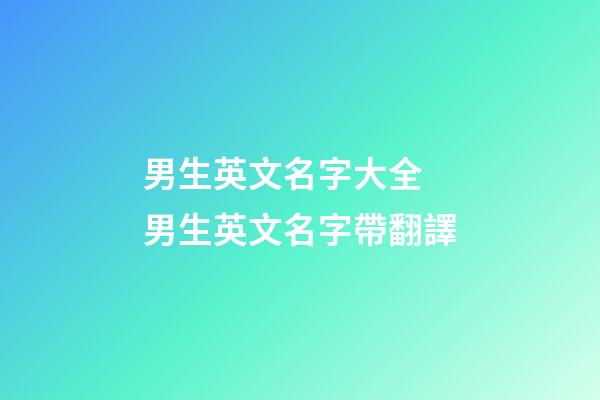 男生英文名字大全 男生英文名字帶翻譯